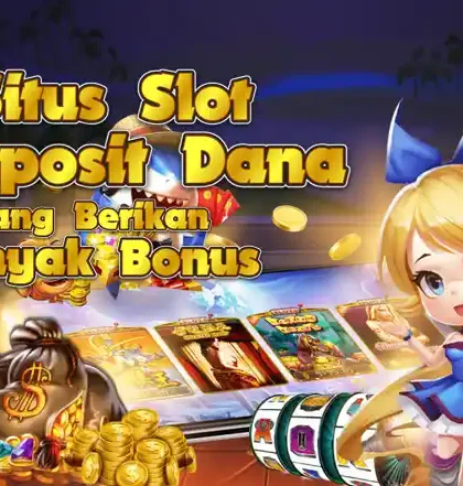 Situs Slot Deposit Dana Yang Berikan Banyak Bonus