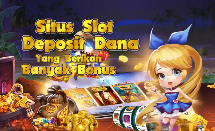 Situs Slot Deposit Dana Yang Berikan Banyak Bonus