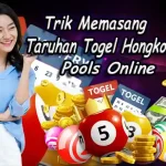 Trik Memasang Taruhan Togel Hongkong Pools Online